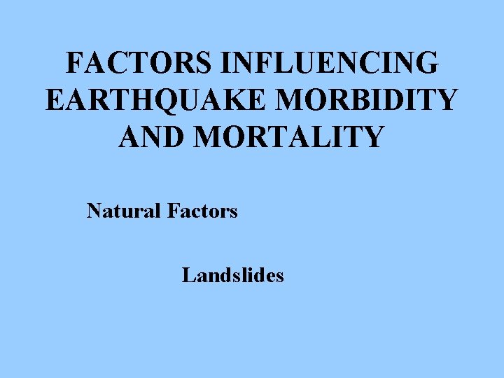 FACTORS INFLUENCING EARTHQUAKE MORBIDITY AND MORTALITY Natural Factors Landslides 