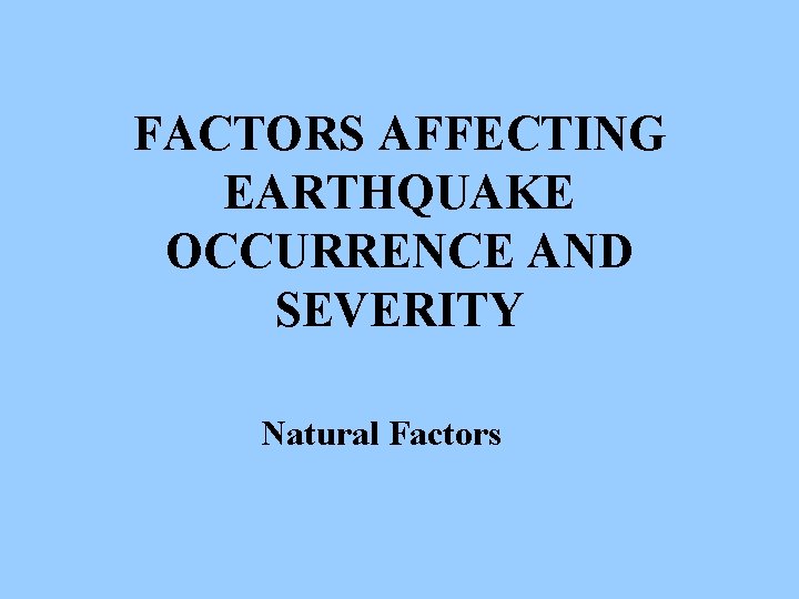 FACTORS AFFECTING EARTHQUAKE OCCURRENCE AND SEVERITY Natural Factors 