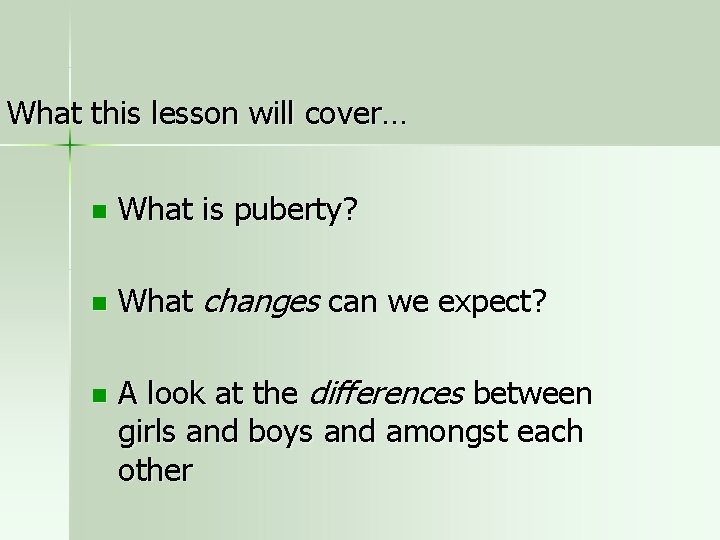 What this lesson will cover… n What is puberty? n What changes can we