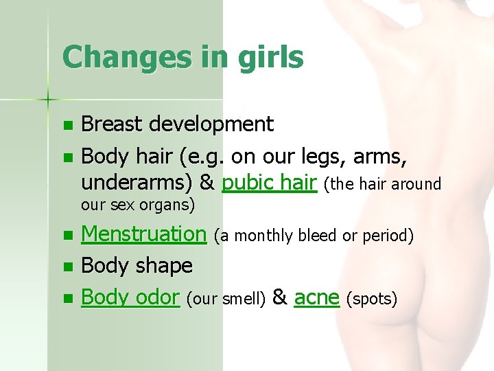 Changes in girls Breast development n Body hair (e. g. on our legs, arms,