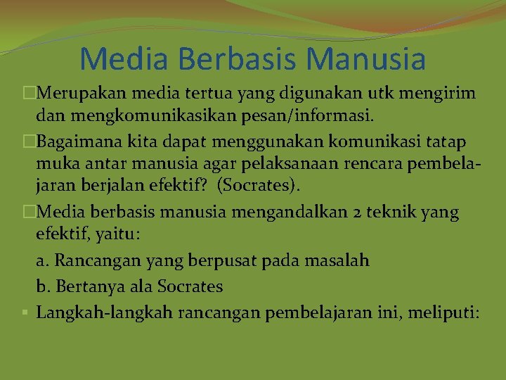 Media Berbasis Manusia �Merupakan media tertua yang digunakan utk mengirim dan mengkomunikasikan pesan/informasi. �Bagaimana