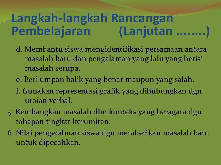Langkah-langkah Rancangan Pembelajaran (Lanjutan. . . . ) d. Membantu siswa mengidentifikasi persamaan antara