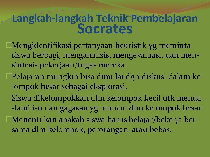 Langkah-langkah Teknik Pembelajaran Socrates �Mengidentifikasi pertanyaan heuristik yg meminta siswa berbagi, menganalisis, mengevaluasi, dan