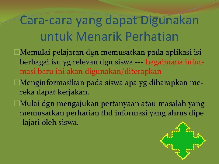 Cara-cara yang dapat Digunakan untuk Menarik Perhatian �Memulai pelajaran dgn memusatkan pada aplikasi isi