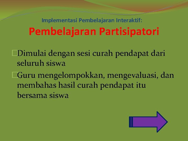 Implementasi Pembelajaran Interaktif: Pembelajaran Partisipatori �Dimulai dengan sesi curah pendapat dari seluruh siswa �Guru