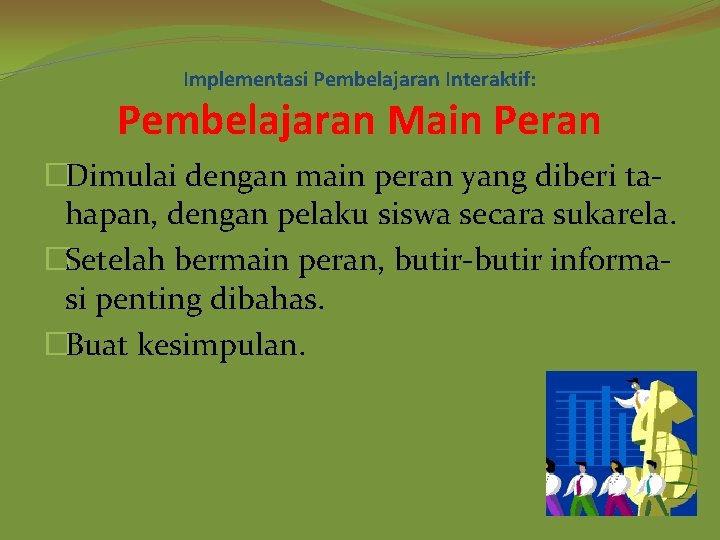 Implementasi Pembelajaran Interaktif: Pembelajaran Main Peran �Dimulai dengan main peran yang diberi tahapan, dengan