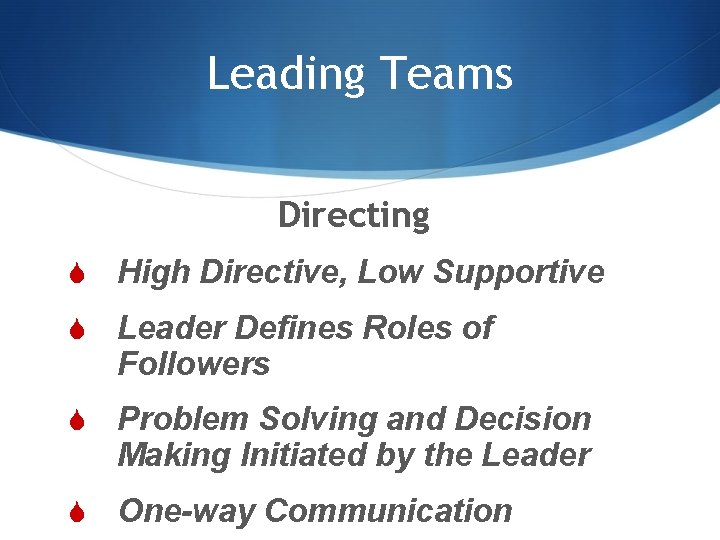 Leading Teams Directing S High Directive, Low Supportive S Leader Defines Roles of Followers