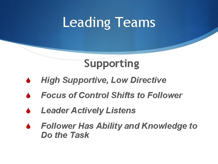 Leading Teams Supporting S High Supportive, Low Directive S Focus of Control Shifts to
