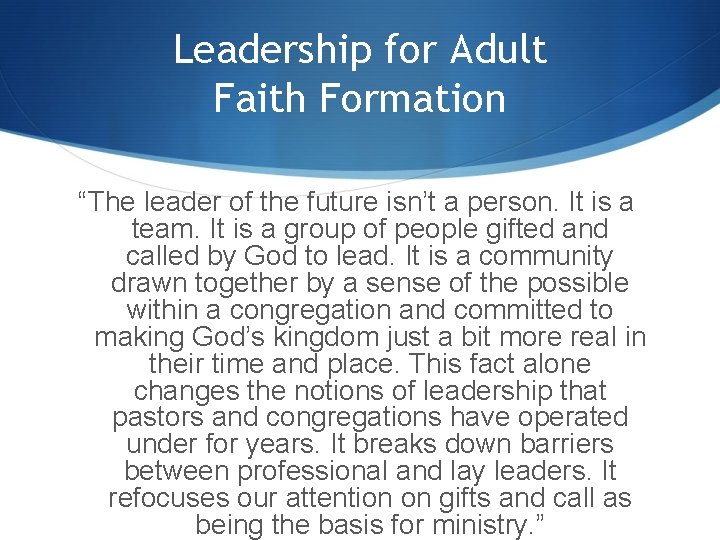 Leadership for Adult Faith Formation “The leader of the future isn’t a person. It