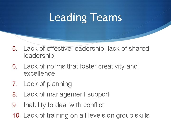 Leading Teams 5. Lack of effective leadership; lack of shared leadership 6. Lack of