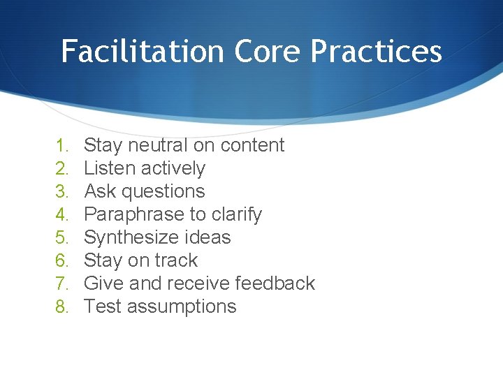 Facilitation Core Practices 1. 2. 3. 4. 5. 6. 7. 8. Stay neutral on