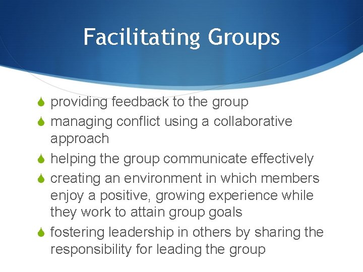 Facilitating Groups S providing feedback to the group S managing conflict using a collaborative