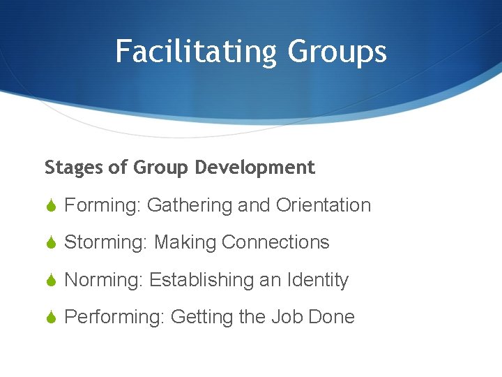 Facilitating Groups Stages of Group Development S Forming: Gathering and Orientation S Storming: Making