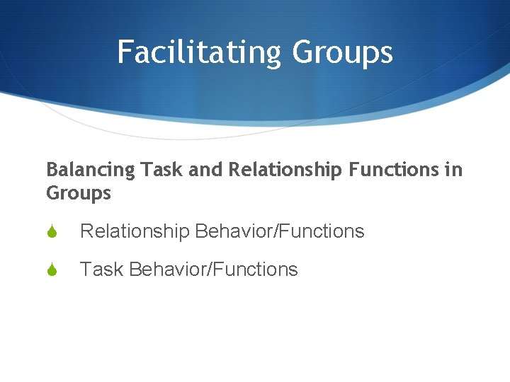 Facilitating Groups Balancing Task and Relationship Functions in Groups S Relationship Behavior/Functions S Task