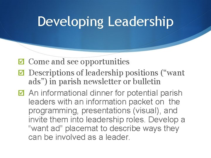 Developing Leadership Come and see opportunities Descriptions of leadership positions (“want ads”) in parish