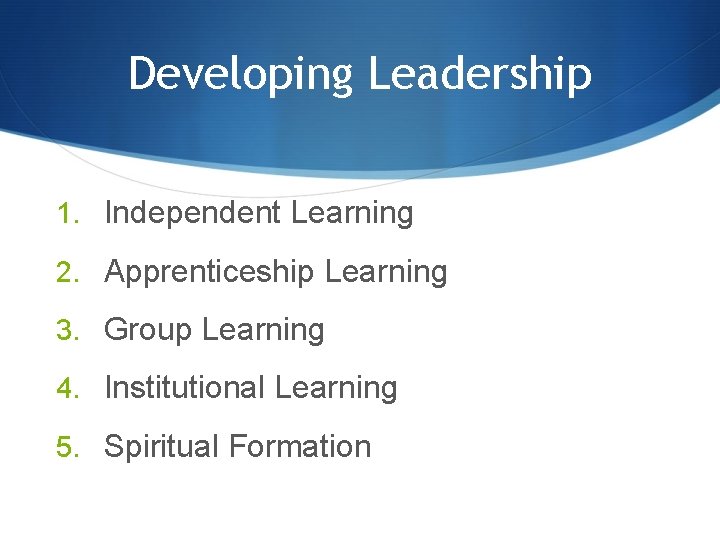 Developing Leadership 1. Independent Learning 2. Apprenticeship Learning 3. Group Learning 4. Institutional Learning