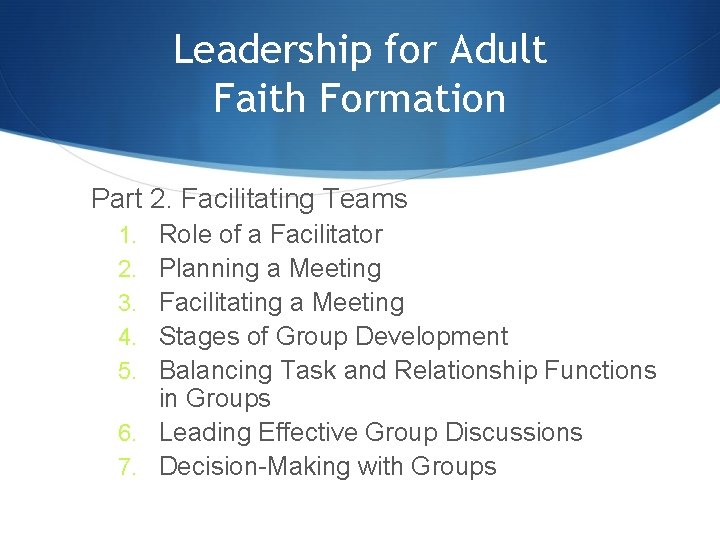 Leadership for Adult Faith Formation Part 2. Facilitating Teams Role of a Facilitator Planning