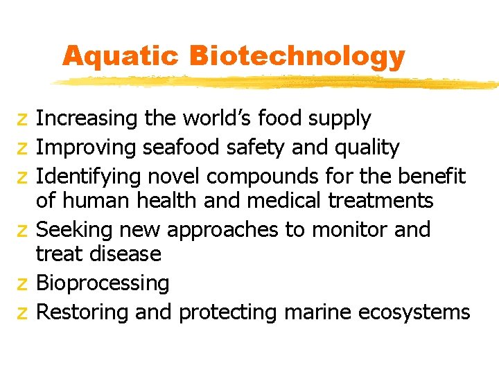 Aquatic Biotechnology z Increasing the world’s food supply z Improving seafood safety and quality