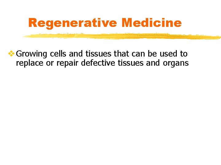 Regenerative Medicine v Growing cells and tissues that can be used to replace or