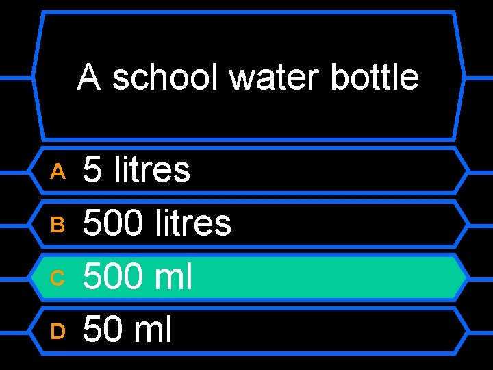 A school water bottle A B C D 5 litres 500 ml 50 ml