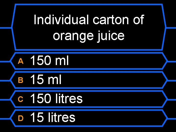 Individual carton of orange juice A B C D 150 ml 150 litres 15