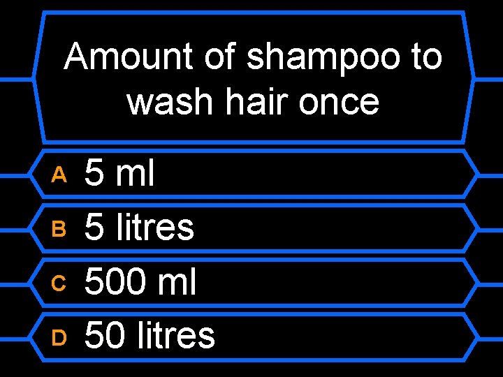 Amount of shampoo to wash hair once A B C D 5 ml 5