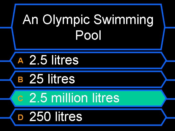 An Olympic Swimming Pool A B C D 2. 5 litres 2. 5 million