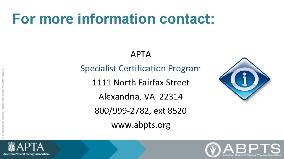 For more information contact: APTA Specialist Certification Program 1111 North Fairfax Street Alexandria, VA