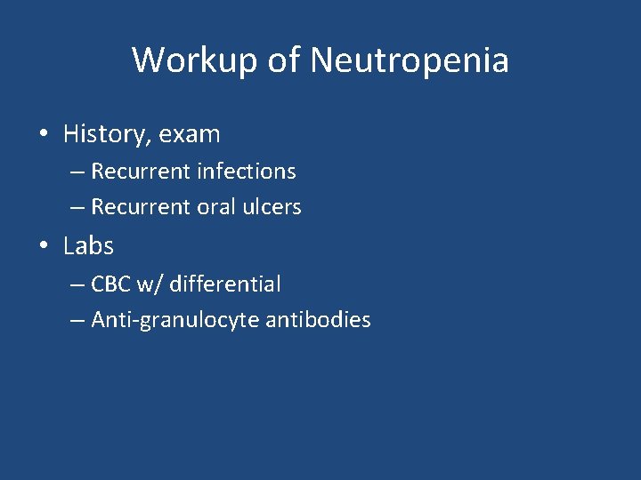 Workup of Neutropenia • History, exam – Recurrent infections – Recurrent oral ulcers •