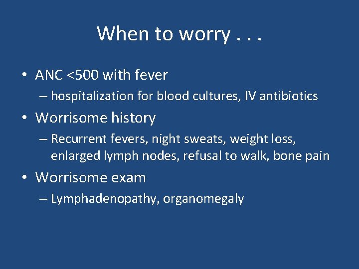 When to worry. . . • ANC <500 with fever – hospitalization for blood