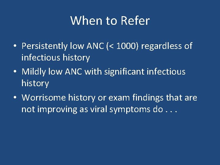 When to Refer • Persistently low ANC (< 1000) regardless of infectious history •