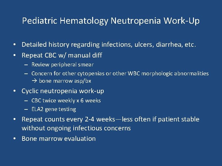 Pediatric Hematology Neutropenia Work-Up • Detailed history regarding infections, ulcers, diarrhea, etc. • Repeat