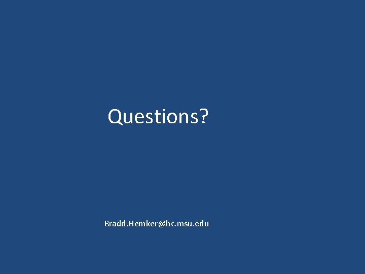 Questions? Bradd. Hemker@hc. msu. edu 
