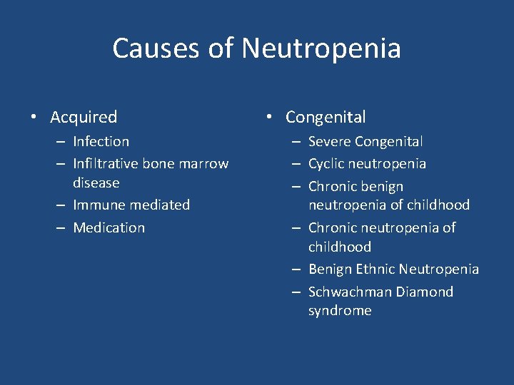 Causes of Neutropenia • Acquired – Infection – Infiltrative bone marrow disease – Immune