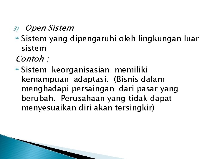 3) Open Sistem yang dipengaruhi oleh lingkungan luar sistem Contoh : Sistem keorganisasian memiliki