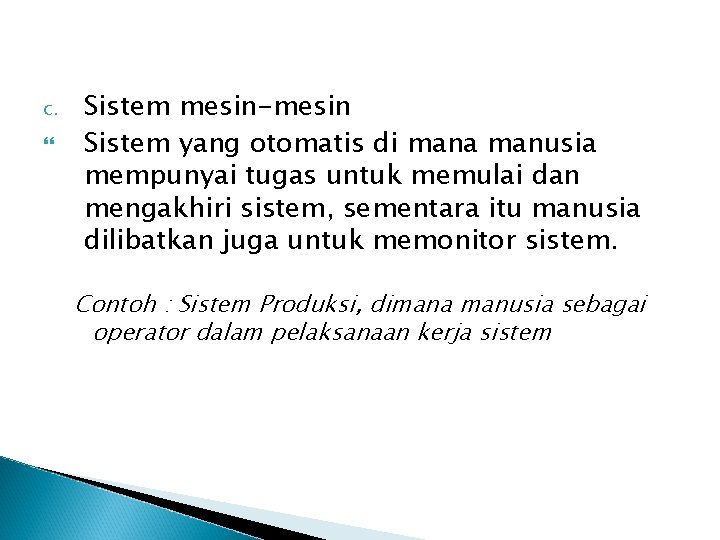 c. Sistem mesin-mesin Sistem yang otomatis di mana manusia mempunyai tugas untuk memulai dan
