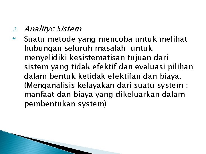 2. Analityc Sistem Suatu metode yang mencoba untuk melihat hubungan seluruh masalah untuk menyelidiki