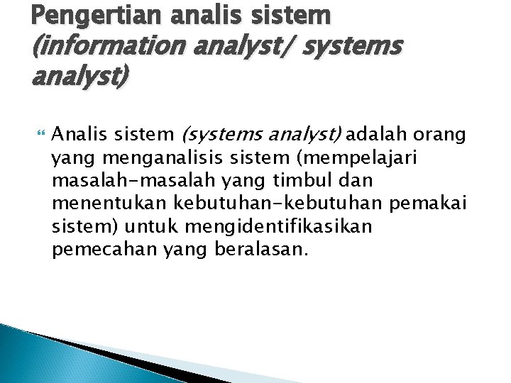 Pengertian analis sistem (information analyst/ systems analyst) Analis sistem (systems analyst) adalah orang yang