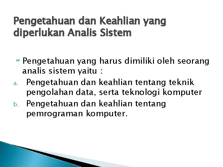 Pengetahuan dan Keahlian yang diperlukan Analis Sistem a. b. Pengetahuan yang harus dimiliki oleh
