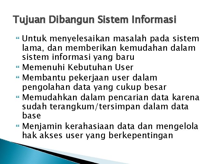 Tujuan Dibangun Sistem Informasi Untuk menyelesaikan masalah pada sistem lama, dan memberikan kemudahan dalam