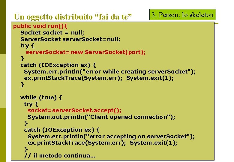 Un oggetto distribuito “fai da te” 3. Person: lo skeleton public void run(){ Socket