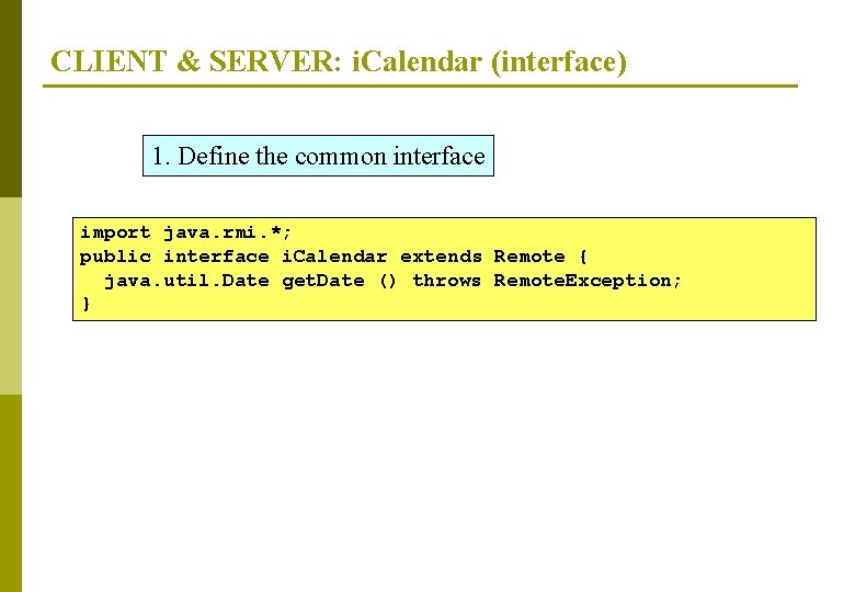 CLIENT & SERVER: i. Calendar (interface) 1. Define the common interface import java. rmi.