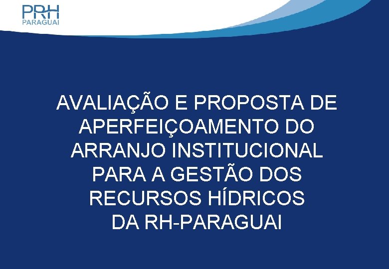 AVALIAÇÃO E PROPOSTA DE APERFEIÇOAMENTO DO ARRANJO INSTITUCIONAL PARA A GESTÃO DOS RECURSOS HÍDRICOS