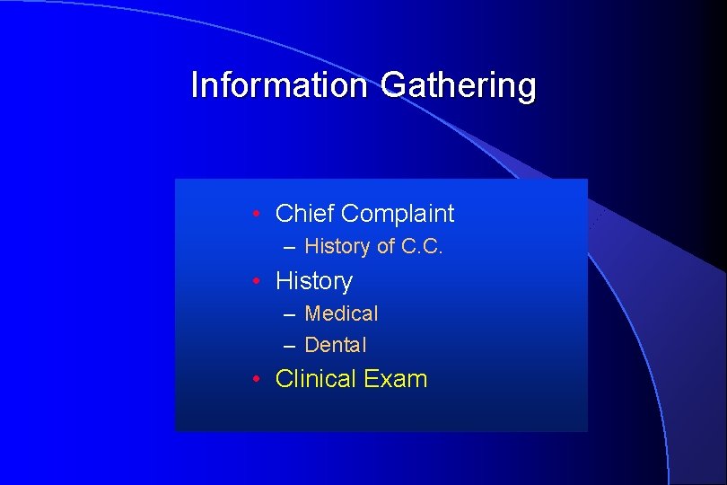 Information Gathering • Chief Complaint – History of C. C. • History – Medical