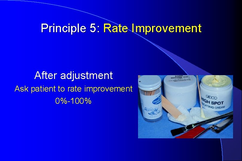 Principle 5: Rate Improvement After adjustment Ask patient to rate improvement 0%-100% 