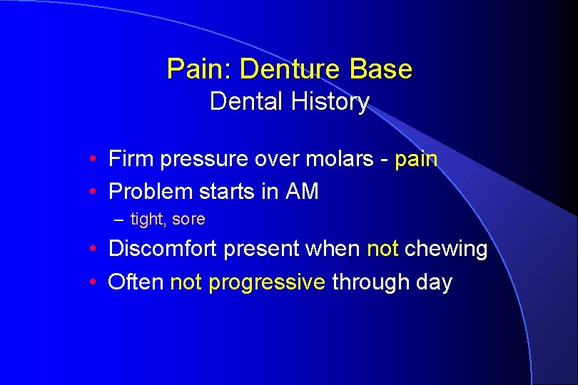 Pain: Denture Base Dental History • Firm pressure over molars - pain • Problem