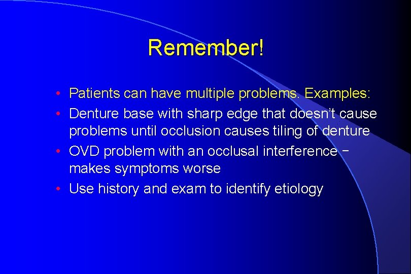 Remember! • Patients can have multiple problems. Examples: • Denture base with sharp edge