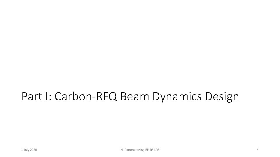 Part I: Carbon-RFQ Beam Dynamics Design 1 July 2020 H. Pommerenke, BE-RF-LRF 4 