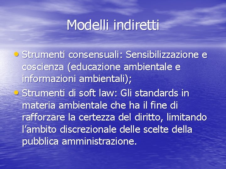 Modelli indiretti • Strumenti consensuali: Sensibilizzazione e coscienza (educazione ambientale e informazioni ambientali); •