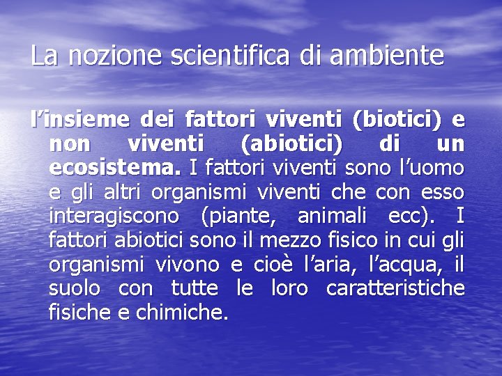 La nozione scientifica di ambiente l’insieme dei fattori viventi (biotici) e non viventi (abiotici)